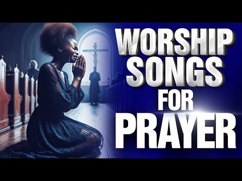 Experience a Powerful Time of Worship | New Prayer and Worship Songs Filled With Anointing