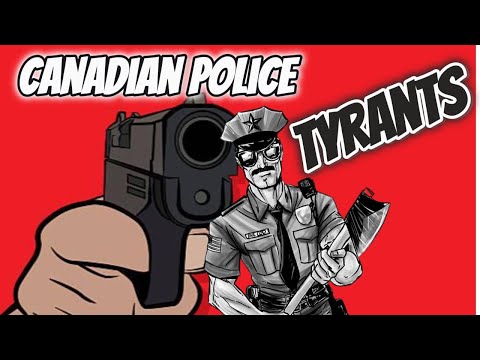 CANADIAN POLICE- TYRANTS and THUGS- The Downfall of Canadian Police