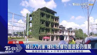 "綠巨人的家"爆紅!危樓勿進遊客仍擅闖