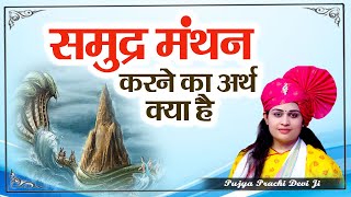 समुद्र मंथन करने का अर्थ क्या है ? Samudra Manthan Karne Ka Arth Kya Hai - Pujya Prachi Devi Ji