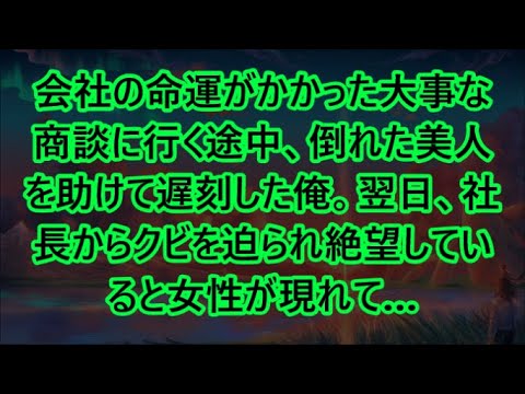 【感動する話】会社の命運がかかった大事な商談に行く途中、倒れた美人を助けて遅刻した俺。翌日、社長からクビを迫られ絶望していると女性が現れて…【いい話・朗読・泣ける話】