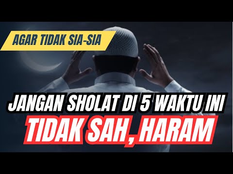 AGAR IBADAHNYA TIDAK SIA SIA!! KETAHUI 5 WAKTU DILARANG UNTUK SHOLAT