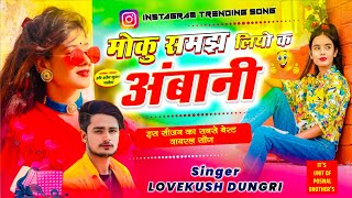 Dj Blockbuster Song | मोकु समझ लियो क अंबानी | Moku Samajh liyo ke Ambani | SINGER LOVEKUSH DUNGRI