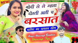 बारिश का सॉन्ग || गोदी ले ले म्हारा दोस्ती आरी च बरसात || Singer Shersingh Gambhira Dharasingh Tiger