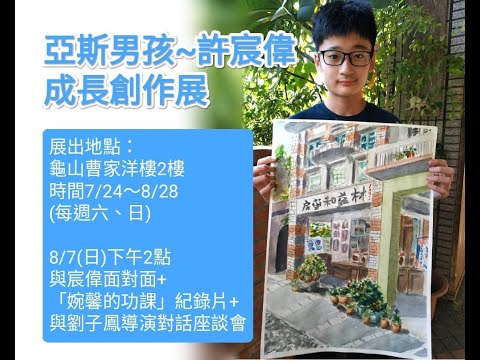 亞斯男孩許宸偉成長創作個展與「婉馨的功課」紀錄片座談會