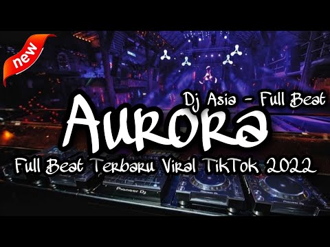 DJ AURORA FULL BEAT TERBARU VIRAL TIK TOK 2022 (DJ ASIA)