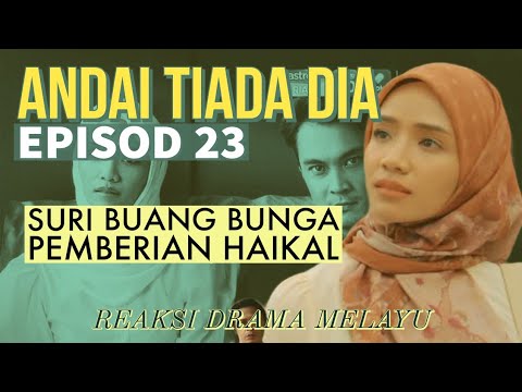 ANDAI TIADA DIA Episod 23, Suri buang bunga pemberian Haikal. REAKSI DRAMA MELAYU