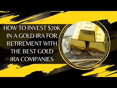 How to Invest $70K in a Gold IRA for Retirement with the Best Gold IRA Companies