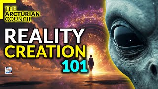 The Arcturian Council - Reality Creation 101