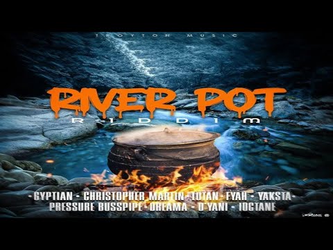 RIVER POT RIDDIM (MIX) GYPTIAN, I-OCTANE, CHRIS MARTIN, YAKSTA, D'YANI, PRESSURE BUSSPIPE, DREAMA