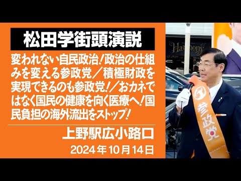 【街頭演説】上野駅広小路口　10月14日　変われない自民政治！政治の仕組みを変える参政党／積極財政を実現できるのも参政党！／おカネではなく国民の健康を向く医療へ！国民負担の海外流出をストップ！