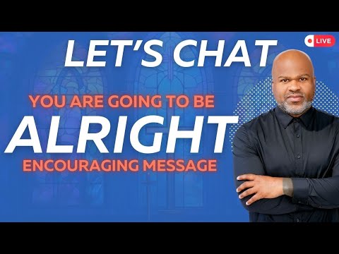 "You Are Going to Be Alright!" | A Special Message of Encouragement