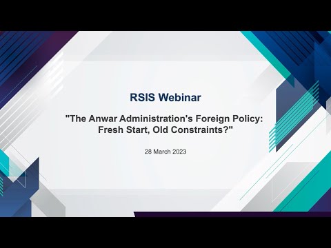 RSIS Webinar – The Anwar Administration’s Foreign Policy: Fresh Start, Old Constraints?