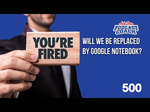 Are We Going to Be Replaced by Google Notebook? - Ask the Podcast Coach