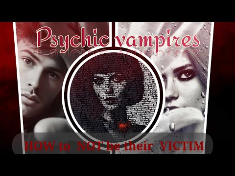 Energy Vampires - How to Recognize Them and Protect Yourself from Psychic Vampirism