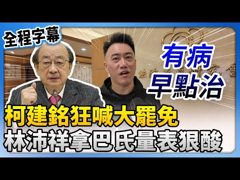 【全程字幕】柯建銘狂喊大罷免　林沛祥酸：有病早點治 @ChinaTimes