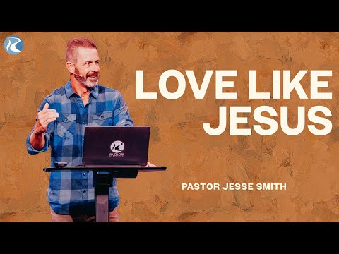 Love Like Jesus | 1 John | Pastor Jesse Smith | River City Christian