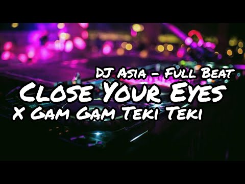 DJ CLOSE YOUR EYES X GAM GAM TEKI TEKI TIK TOK VIRAL 2022 (DJ ASIA)