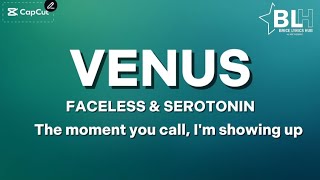 Faceless ft Serotonin - Venus (Lyrics) And the moment she calls I'm showing up