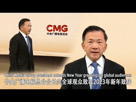 中央广播电视总台台长向全球观众致以2023年新年致辞China Media Group president extends New Year greetings to global audiences