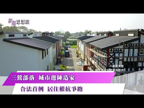 《新聞思想啟》三鶯部落 城市邊陲造家　合法首例 居住權抗爭路 第142集-Part3