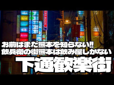 お前はまだ熊本を知らない！飲兵衛の街熊本の下通歓楽街には飲み屋しかない！