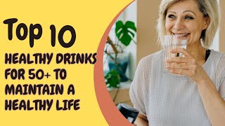 Top 10 healthy drinks for 50+to stay healthy