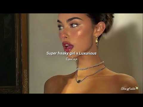 Super freaky girl x Luxurious (sped up)