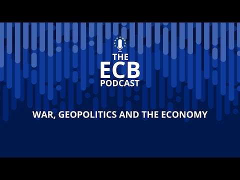 The ECB Podcast - War, geopolitics and the economy