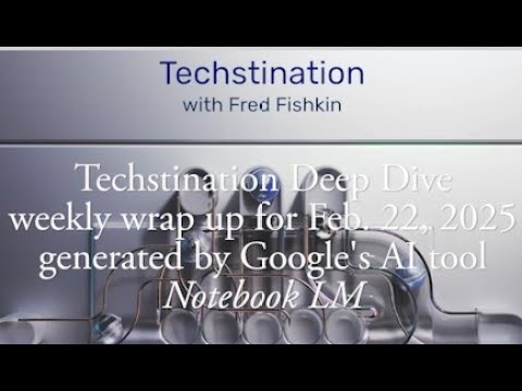 Techstination wrap-up for week-  Feb 22 created by Google's Notebook LM