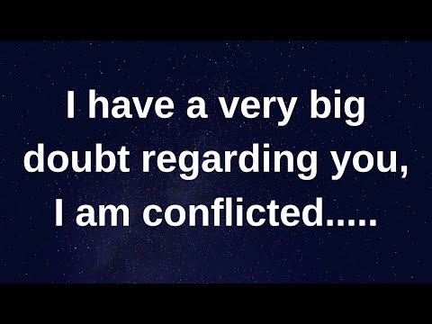 I have a very big doubt regarding you I am conflic...... love messages current thoughts and feelings