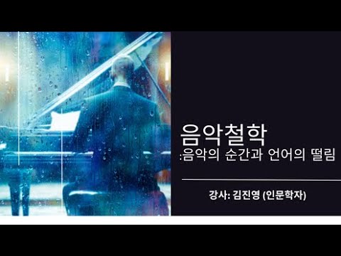 음악철학: 음악의 순간과 언어의 떨림                                    -강사: 김진영 (인문학자)