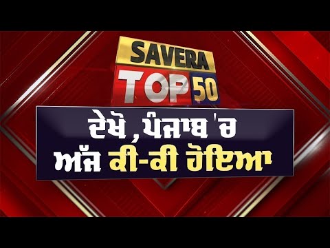 Savera Top-50 : ਦੇਖੋ ਅੱਜ ਪੰਜਾਬ 'ਚ ਕਿੱਥੇ-ਕਿੱਥੇ ਅਤੇ ਕੀ-ਕੀ ਹੋਇਆ ? 16/1/2025