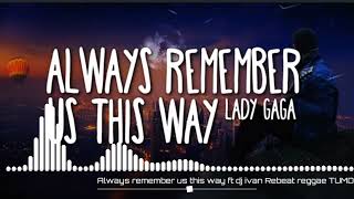 Always remember us this way Rebeat Reggae dj ivan TUMDJS x Ts.