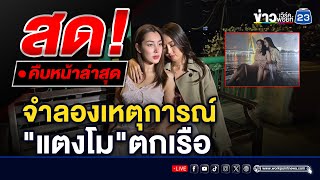 🔴LIVE..สด!! จำลองเหตุการณ์"แตงโม"ตกเรือ จุดที่1 ท่าเรือโรงแรมริเวอร์ไรน์