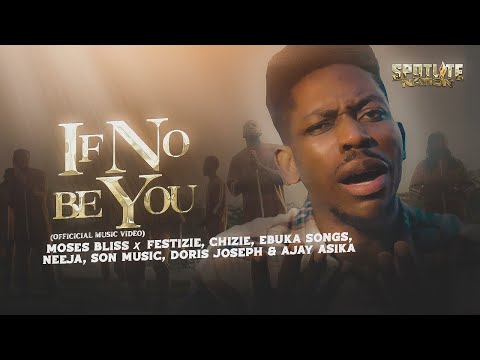 Moses Bliss - IF NO BE YOU - Festizie, Ebuka Songs, Chizie,Neeja, Doris Joseph,SON Music, Ajay Asika