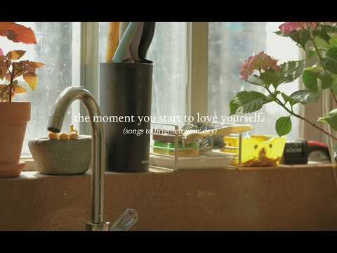 the moment you start to love yourself. — (songs to brighten your day)