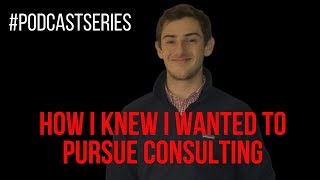 How I KNEW I Wanted To Pursue Consulting: #PodcastSeries 1