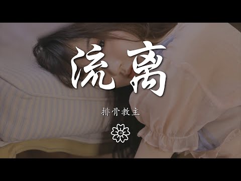 排骨教主 - 流離（正式版）『你若盛開我願枯萎』【動態歌詞Lyrics】