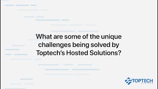 What Unique Challenges are Being Solved by Toptech’s Hosted Solutions?