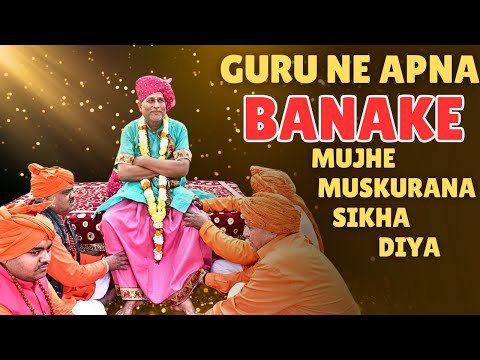 गुरु ने अपना बना के मुझको मुस्कुराना सिखा दिया । Guru Ne Apna Banake Mujhko Muskurana Sikha Diya