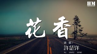 許紹洋 - 花香『記憶是陣陣花香 我們說好誰都不能忘』【動態歌詞Lyrics】