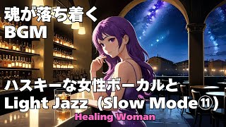 作業用BGM  【Healing Woman】Jazz woman vocal「ハスキーな女性ボーカルとLightジャズ　Slow Mode⑪」asmr　睡眠　female vocal 魂が落ち着く