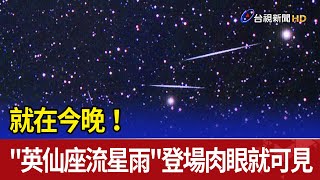 就在今晚！"英仙座流星雨"登場肉眼就可見