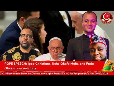 POPE SPEECH: Igbo Christians, Uche Okafo Mefo, and Fada Oluoma are unhappy