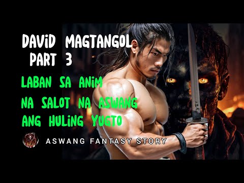 DAVID MAGTANGOL PART 3 ANG HULING YUGTO LABAN SA ANIM NA SALOT NA ASWANG | ASWANG FANTASY STORY