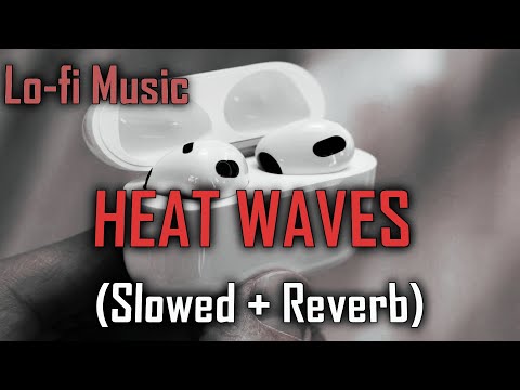 Slowed And Reverb - Heat Waves (SLOWED + REVERB)