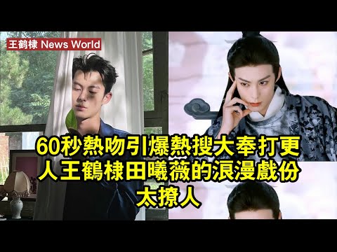 60秒熱吻引爆熱搜，《大奉打更人》王鹤棣田曦薇的浪漫戲份太撩人 #王鹤棣 #wanghedi #wanghedi王鹤棣