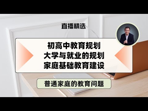 普通家庭初、高中阶段的教育规划、大学与就业的规划，普通家庭怎么教育孩子才能不被卷？【直播精选】第525期