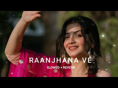 Raanjhana Ve - Soham Naik & Antara Mitra Song | Slowed And Reverb Lofi Mix #lofi